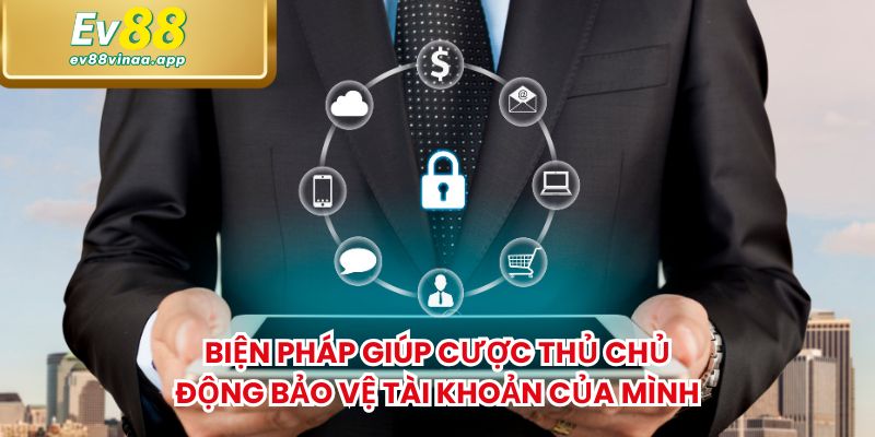 Biện pháp giúp cược thủ chủ động bảo vệ tài khoản của mình