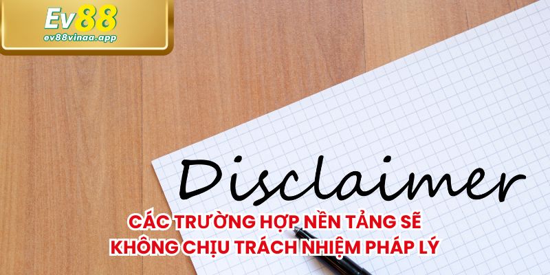 Các trường hợp nền tảng sẽ không chịu trách nhiệm pháp lý