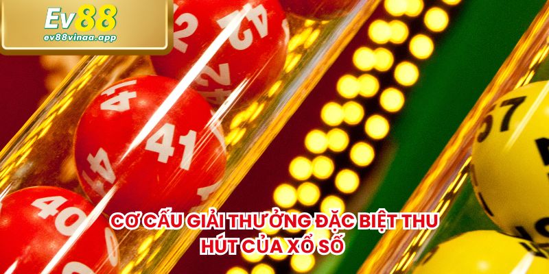 Cơ cấu giải thưởng đặc biệt thu hút của xổ số