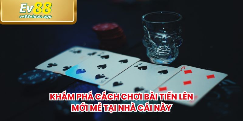Khám phá cách chơi bài Tiến lên mới mẻ tại nhà cái này