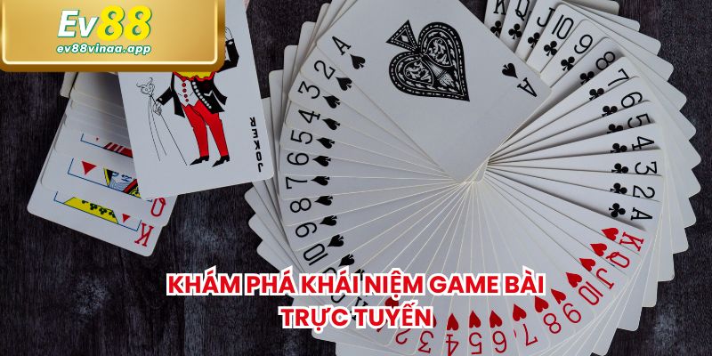 Khám phá khái niệm game bài trực tuyến