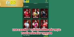 Live Casino - Thế Giới Sòng Bài Trực Tuyến Dẫn Đầu Tại EV88