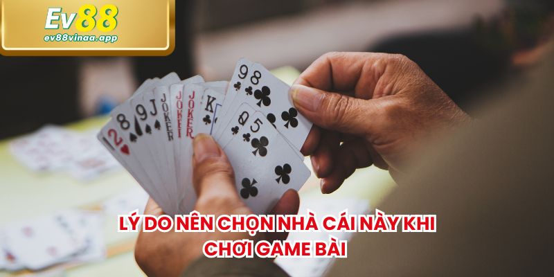 Lý do nên chọn nhà cái này khi chơi game bài