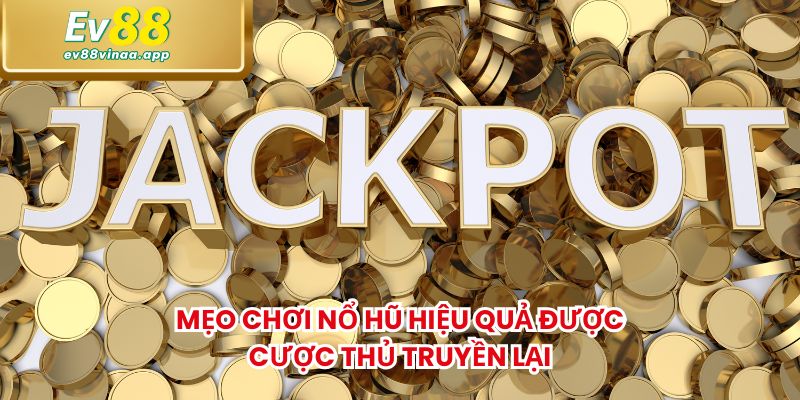 Mẹo chơi nổ hũ hiệu quả được cược thủ truyền lại