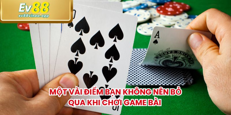 Một vài điểm bạn không nên bỏ qua khi chơi game bài