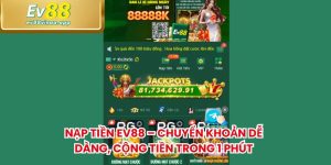 Nạp Tiền EV88 – Chuyển Khoản Dễ Dàng, Cộng Tiền Trong 1 Phút