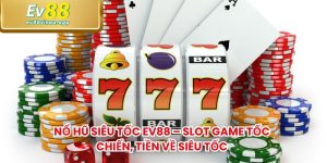 Nổ Hũ Siêu Tốc EV88 – Slot Game Tốc Chiến, Tiền Về Siêu Tốc