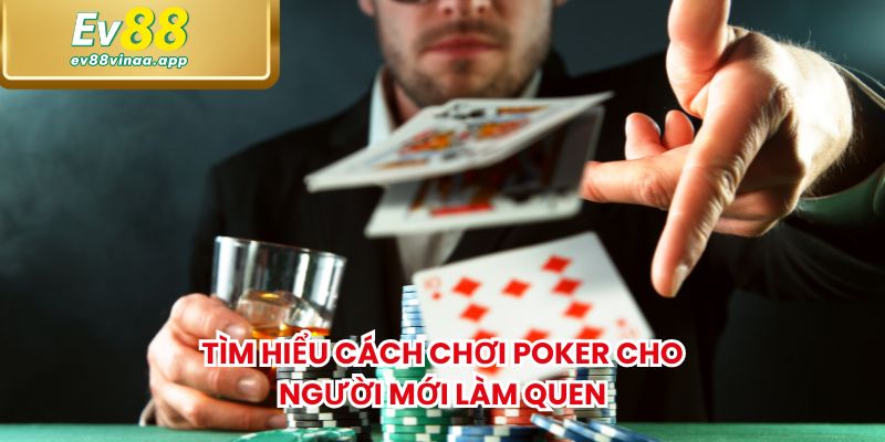 Tìm hiểu cách chơi Poker cho người mới làm quen